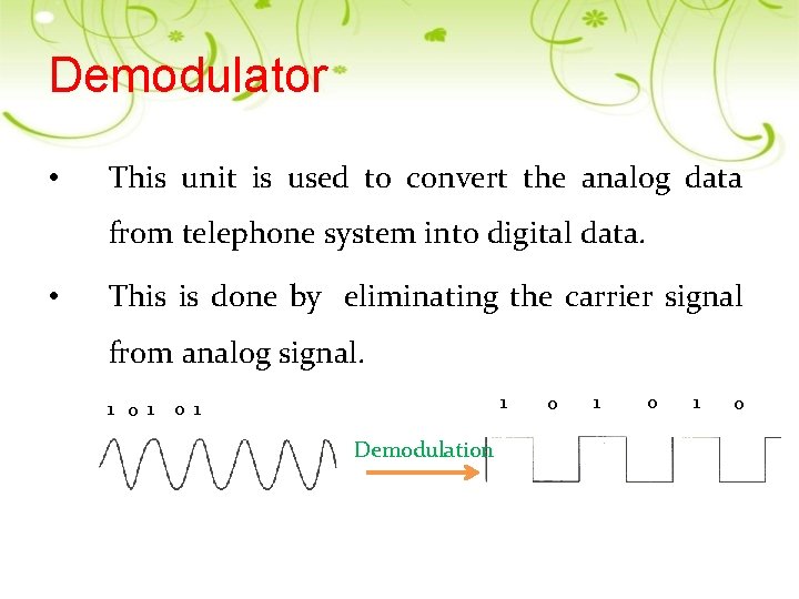 Demodulator • This unit is used to convert the analog data from telephone system