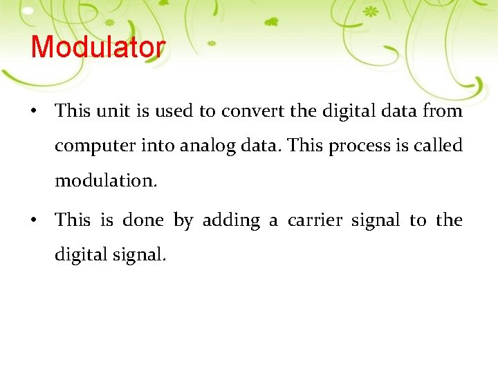 Modulator • This unit is used to convert the digital data from computer into