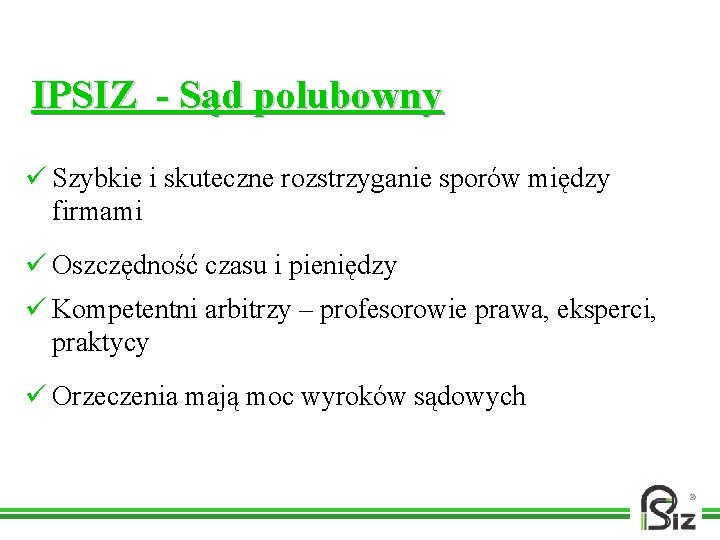 IPSIZ - Sąd polubowny ü Szybkie i skuteczne rozstrzyganie sporów między firmami ü Oszczędność
