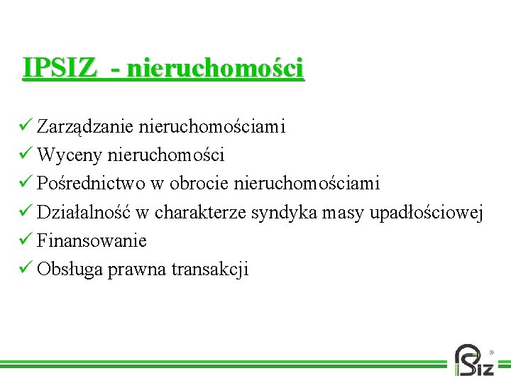 IPSIZ - nieruchomości ü Zarządzanie nieruchomościami ü Wyceny nieruchomości ü Pośrednictwo w obrocie nieruchomościami