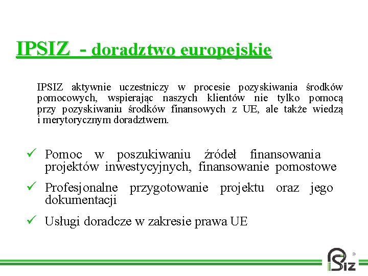 IPSIZ - doradztwo europejskie IPSIZ aktywnie uczestniczy w procesie pozyskiwania środków pomocowych, wspierając naszych