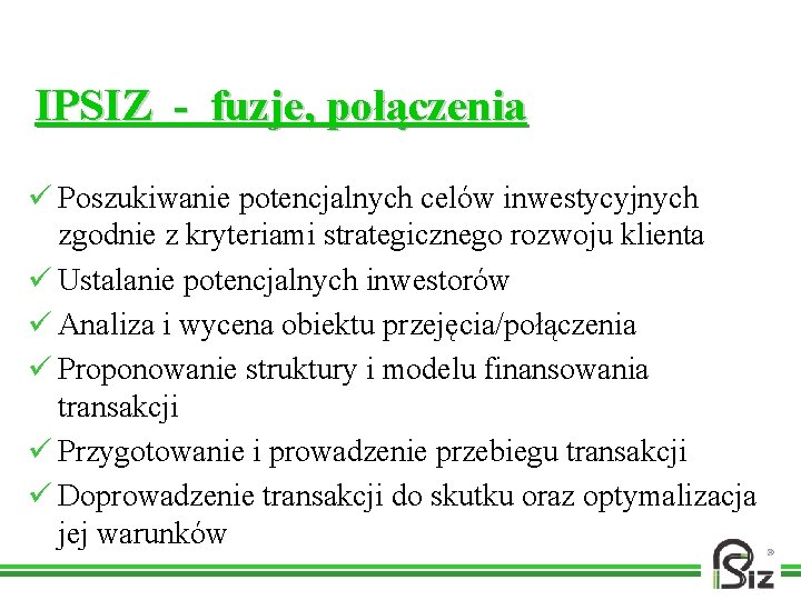 IPSIZ - fuzje, połączenia ü Poszukiwanie potencjalnych celów inwestycyjnych zgodnie z kryteriami strategicznego rozwoju