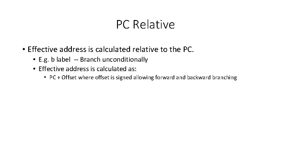 PC Relative • Effective address is calculated relative to the PC. • E. g.