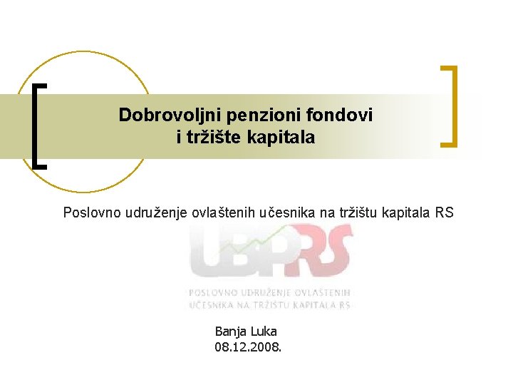 Dobrovoljni penzioni fondovi i tržište kapitala Poslovno udruženje ovlaštenih učesnika na tržištu kapitala RS