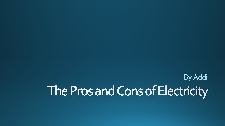 The Pros and Cons of Electricity The Pros and Cons of Electricity