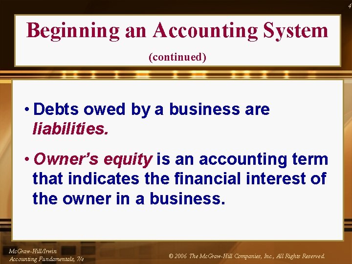 4 Beginning an Accounting System (continued) • Debts owed by a business are liabilities.