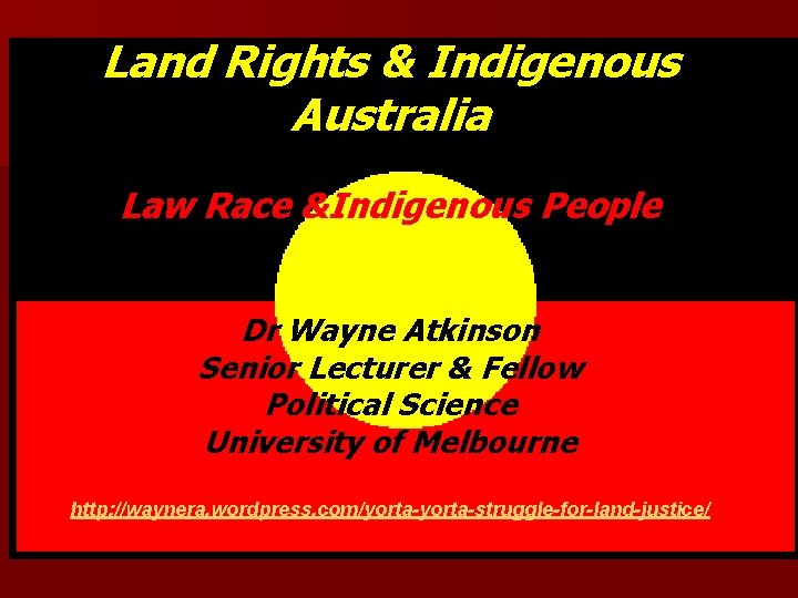 Land Rights & Indigenous Australia Law Race &Indigenous People Dr Wayne Atkinson Senior Lecturer