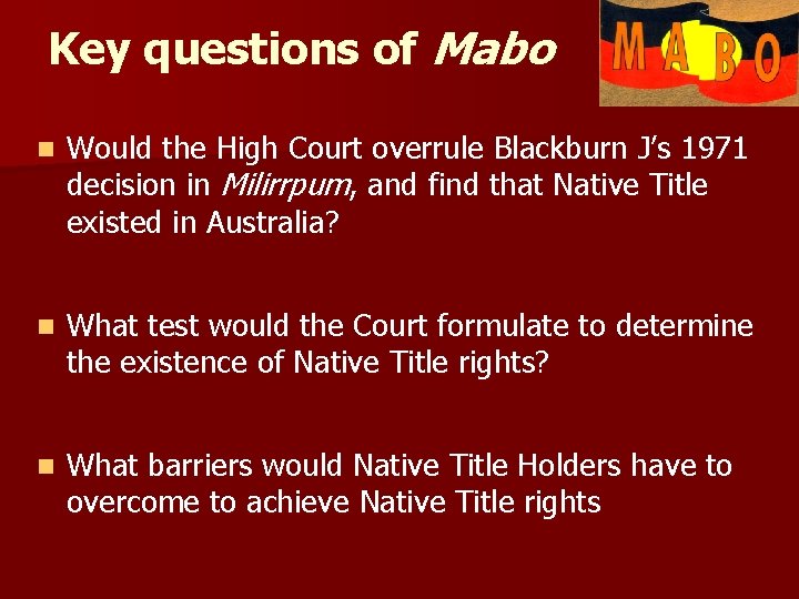 Key questions of Mabo n Would the High Court overrule Blackburn J’s 1971 decision