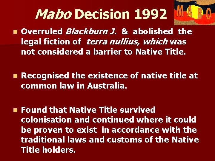 Mabo Decision 1992 n Overruled Blackburn J. & abolished the legal fiction of terra