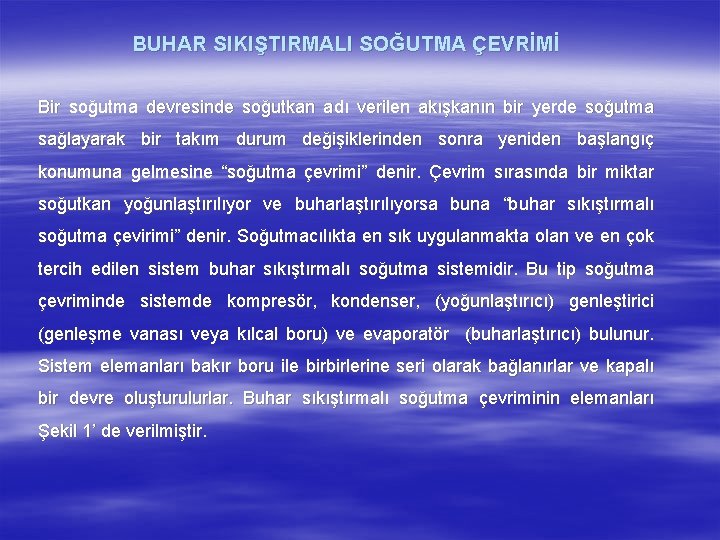 BUHAR SIKIŞTIRMALI SOĞUTMA ÇEVRİMİ Bir soğutma devresinde soğutkan adı verilen akışkanın bir yerde soğutma