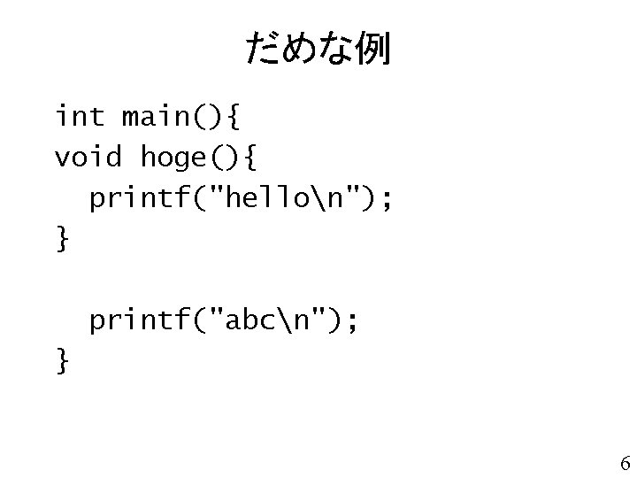 だめな例 int main(){ void hoge(){ printf("hellon"); } printf("abcn"); } 6 