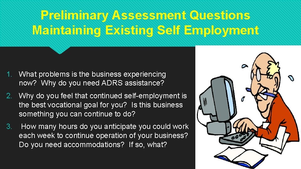 Preliminary Assessment Questions Maintaining Existing Self Employment 1. What problems is the business experiencing Preliminary Assessment Questions Maintaining Existing Self Employment 1. What problems is the business experiencing
