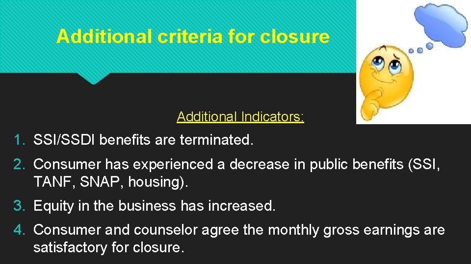 Additional criteria for closure Additional Indicators: 1. SSI/SSDI benefits are terminated. 2. Consumer has Additional criteria for closure Additional Indicators: 1. SSI/SSDI benefits are terminated. 2. Consumer has