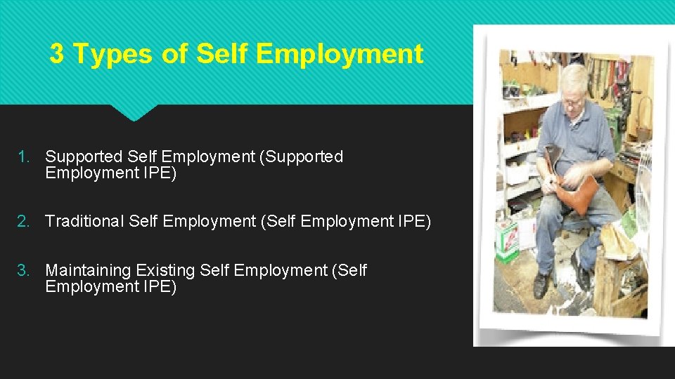3 Types of Self Employment 1. Supported Self Employment (Supported Employment IPE) 2. Traditional 3 Types of Self Employment 1. Supported Self Employment (Supported Employment IPE) 2. Traditional