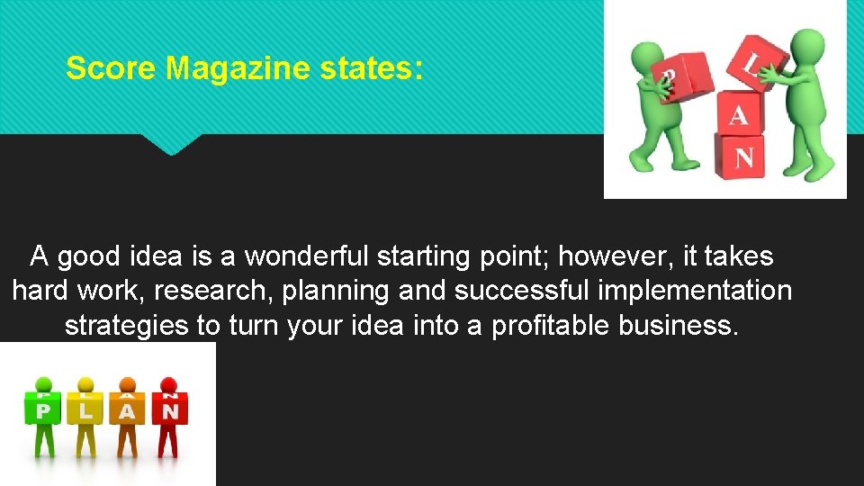 Score Magazine states: A good idea is a wonderful starting point; however, it takes Score Magazine states: A good idea is a wonderful starting point; however, it takes