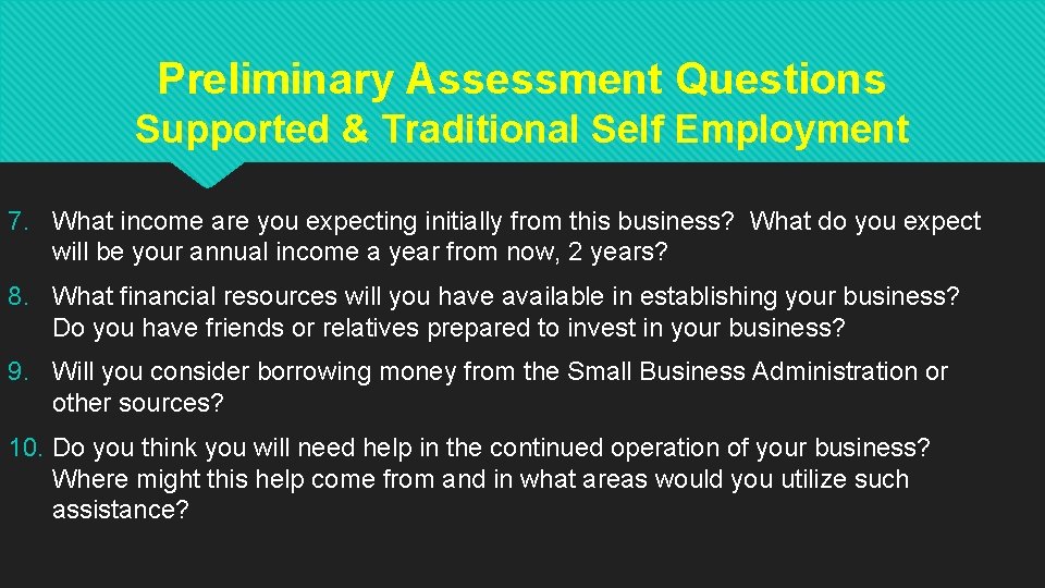 Preliminary Assessment Questions Supported & Traditional Self Employment 7. What income are you expecting Preliminary Assessment Questions Supported & Traditional Self Employment 7. What income are you expecting