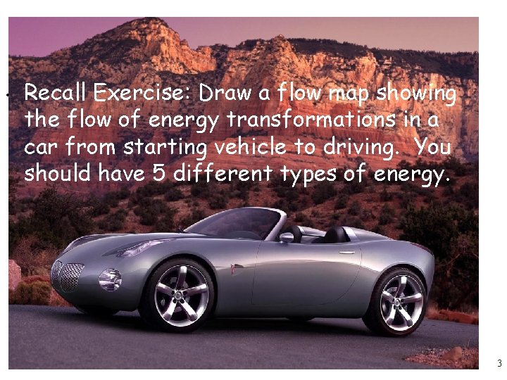 • Recall Exercise: Draw a flow map showing the flow of energy transformations • Recall Exercise: Draw a flow map showing the flow of energy transformations