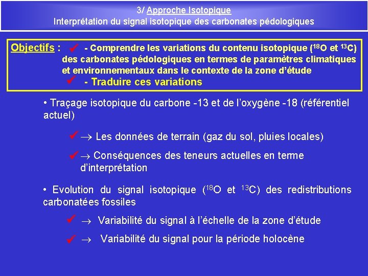 3/ Approche Isotopique Interprétation du signal isotopique des carbonates pédologiques Objectifs : - Comprendre
