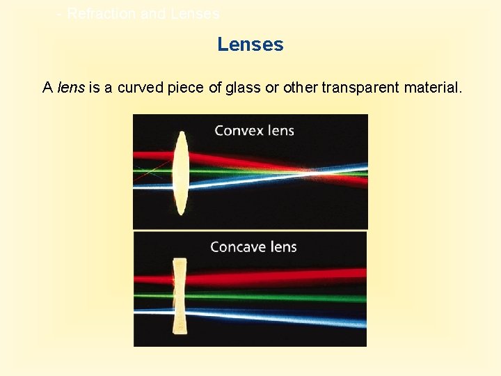 - Refraction and Lenses A lens is a curved piece of glass or other