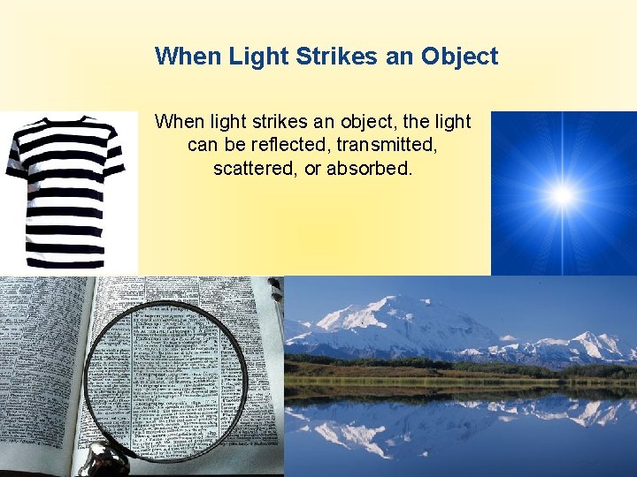 When Light Strikes an Object When light strikes an object, the light can be