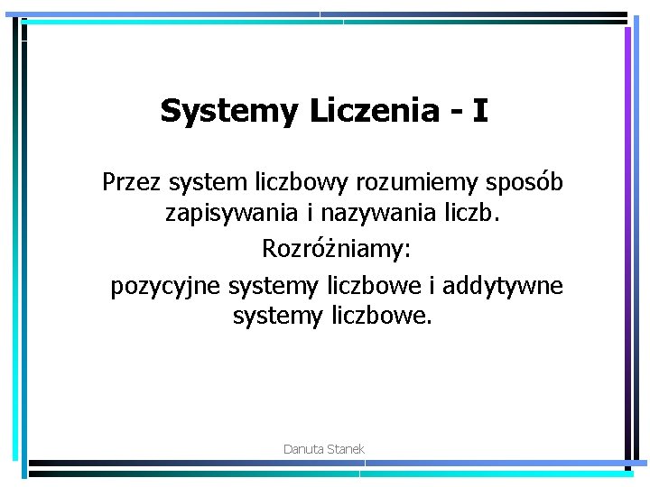 Systemy Liczenia - I Przez system liczbowy rozumiemy sposób zapisywania i nazywania liczb. Rozróżniamy: