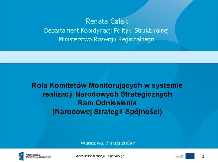 Renata Calak Departament Koordynacji Polityki Strukturalnej Ministerstwo Rozwoju Regionalnego Rola Komitetów Monitorujących w systemie