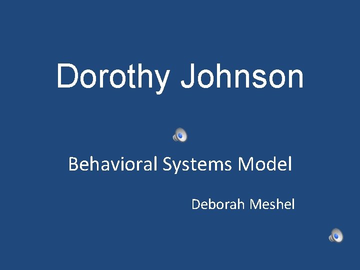 Dorothy Johnson Behavioral Systems Model Deborah Meshel 