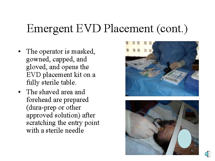 Emergent EVD Placement (cont. ) • The operator is masked, gowned, capped, and gloved,