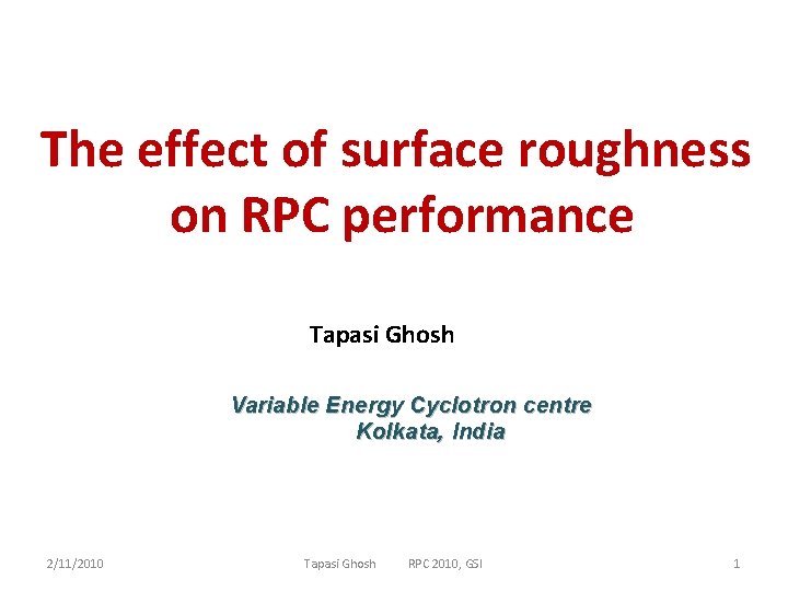 The effect of surface roughness on RPC performance Tapasi Ghosh Variable Energy Cyclotron centre