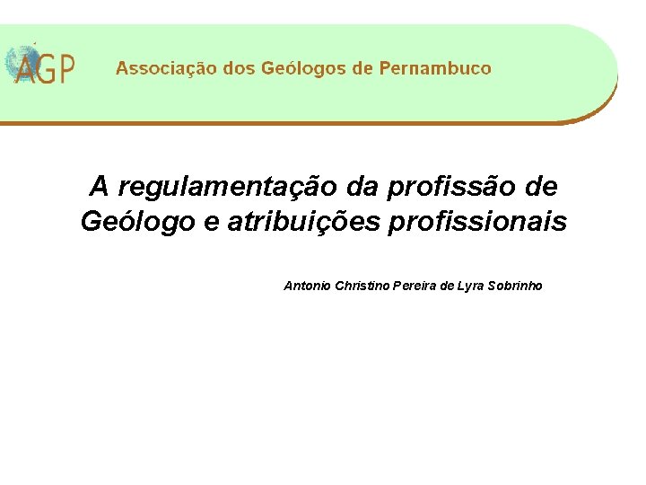 A regulamentação da profissão de Geólogo e atribuições profissionais Antonio Christino Pereira de Lyra