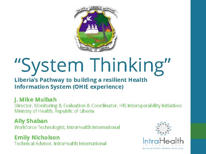 “System Thinking” Liberia’s Pathway to building a resilient Health Information System (OHIE experience) J.