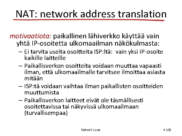 NAT: network address translation motivaatiota: paikallinen lähiverkko käyttää vain yhtä IP-osoitetta ulkomaailman näkökulmasta: –