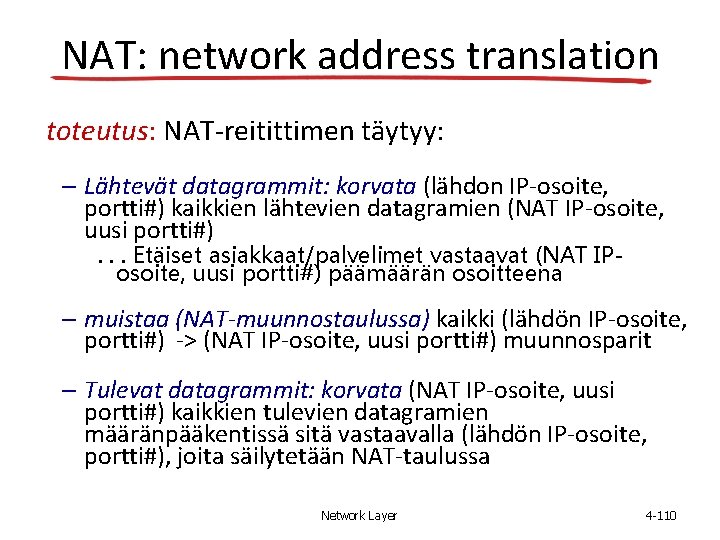 NAT: network address translation toteutus: NAT-reitittimen täytyy: – Lähtevät datagrammit: korvata (lähdon IP-osoite, portti#)