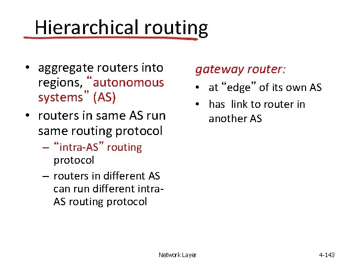 Hierarchical routing • aggregate routers into regions, “autonomous systems” (AS) • routers in same