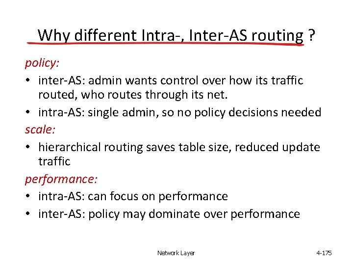 Why different Intra-, Inter-AS routing ? policy: • inter-AS: admin wants control over how