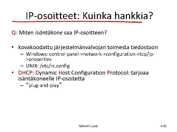 IP-osoitteet: Kuinka hankkia? Q: Miten isäntäkone saa IP-osoitteen? • kovakoodattu järjestelmänvalvojan toimesta tiedostoon –