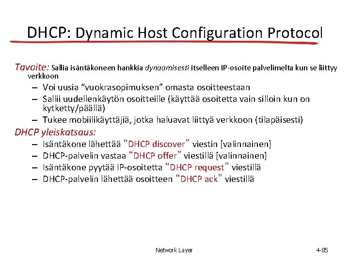 DHCP: Dynamic Host Configuration Protocol Tavoite: Sallia isäntäkoneen hankkia dynaamisesti itselleen IP-osoite palvelimelta kun