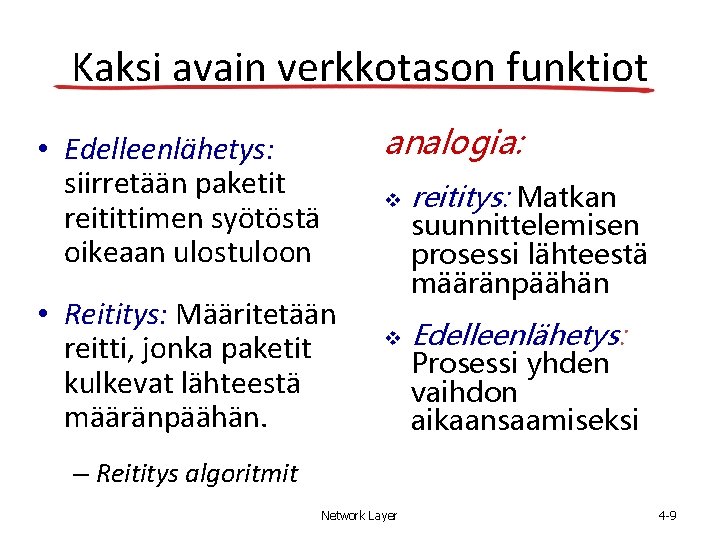 Kaksi avain verkkotason funktiot analogia: • Edelleenlähetys: siirretään paketit reitittimen syötöstä oikeaan ulostuloon •