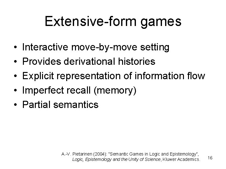 Extensive-form games • • • Interactive move-by-move setting Provides derivational histories Explicit representation of