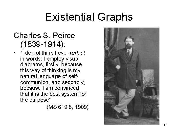 Existential Graphs Charles S. Peirce (1839 -1914): • ”I do not think I ever