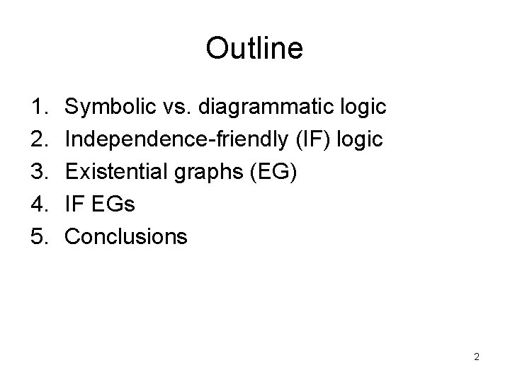 Outline 1. 2. 3. 4. 5. Symbolic vs. diagrammatic logic Independence-friendly (IF) logic Existential