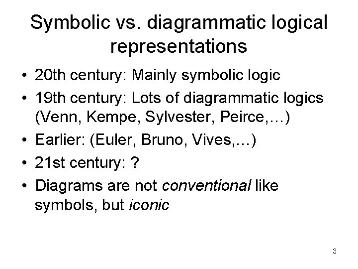 Symbolic vs. diagrammatic logical representations • 20 th century: Mainly symbolic logic • 19