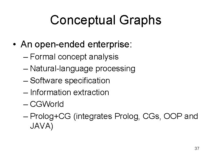 Conceptual Graphs • An open-ended enterprise: – Formal concept analysis – Natural-language processing –