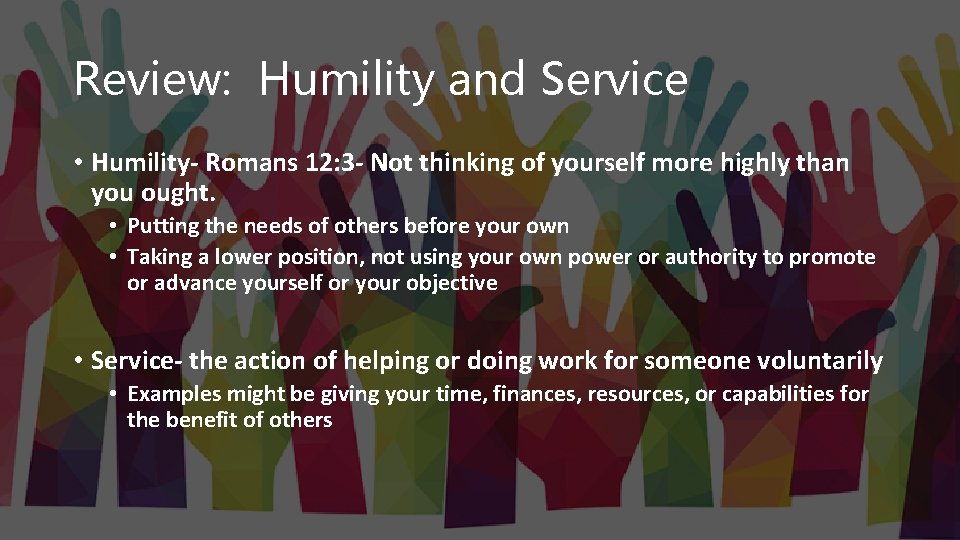 Review: Humility and Service • Humility- Romans 12: 3 - Not thinking of yourself