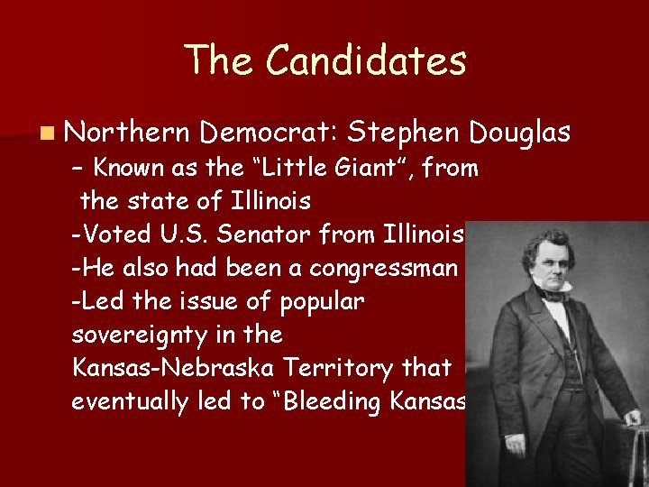 The Candidates n Northern Democrat: Stephen Douglas – Known as the “Little Giant”, from