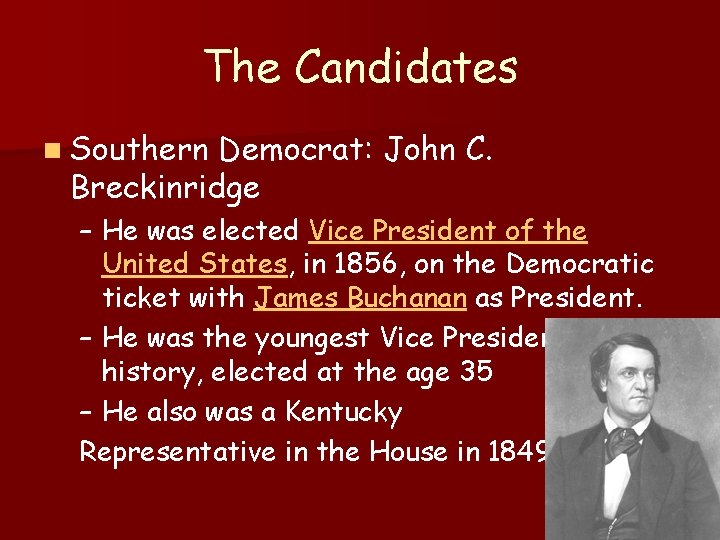 The Candidates n Southern Democrat: John C. Breckinridge – He was elected Vice President