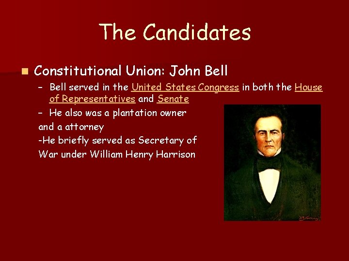 The Candidates n Constitutional Union: John Bell – Bell served in the United States