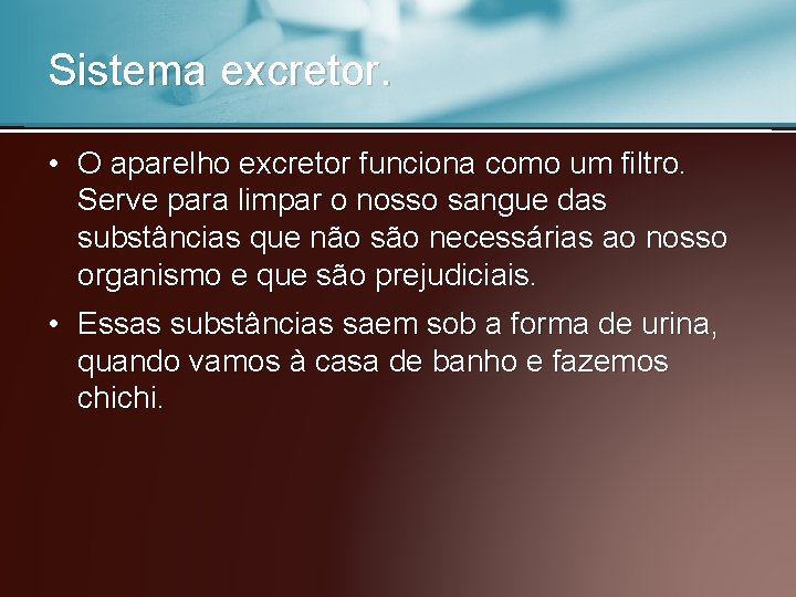 Sistema excretor. • O aparelho excretor funciona como um filtro. Serve para limpar o