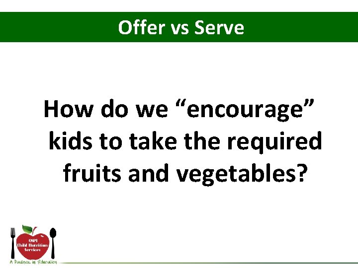 Offer vs Serve How do we “encourage” kids to take the required fruits and