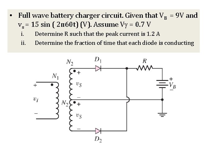 • Full wave battery charger circuit. Given that VB = 9 V and
